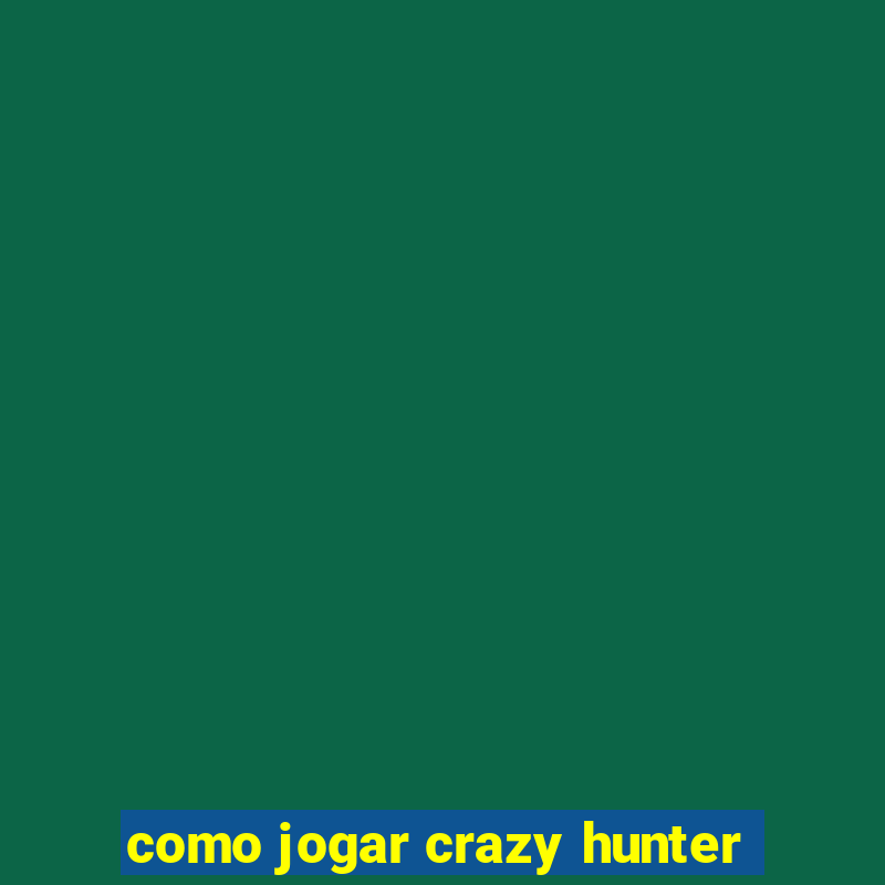 como jogar crazy hunter